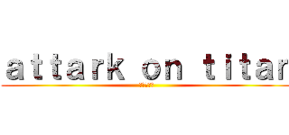 ａｔｔａｒｋ ｏｎ ｔｉｔａｎ (進撃の巨人)