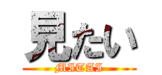 見たい (MITAI)