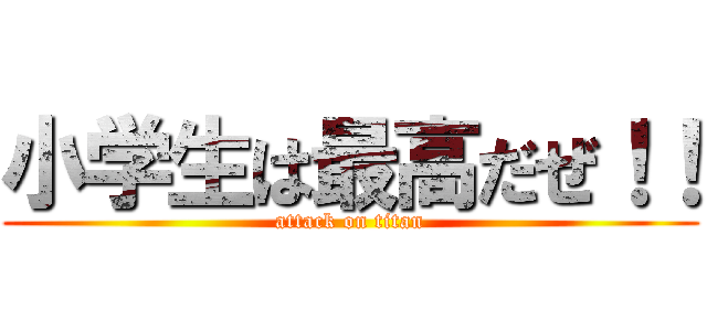 小学生は最高だぜ！！ (attack on titan)