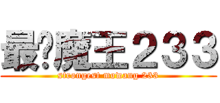 最强魔王２３３ (strongest mowang 233)