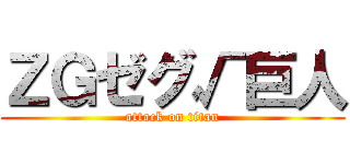 ＺＧゼグ√巨人 (attack on titan)