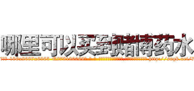 哪里可以买到赌博药水 (哪里可以买到赌博药水【电-186x2687x6963-Q278180069元-吉-药-业】我们做的是长期生意,靠的是老客户长期支持 http://sngk.net/7Qt5Lg
)