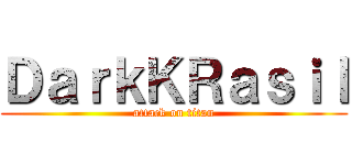 ＤａｒｋＫＲａｓｉｌ (attack on titan)