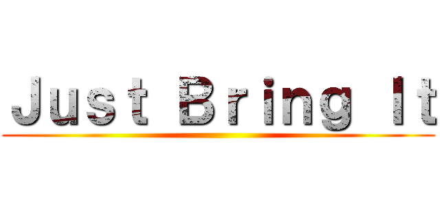 Ｊｕｓｔ Ｂｒｉｎｇ Ｉｔ ()