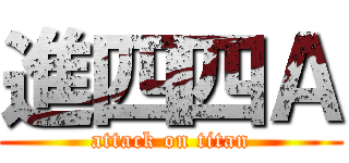 進四四Ａ (attack on titan)