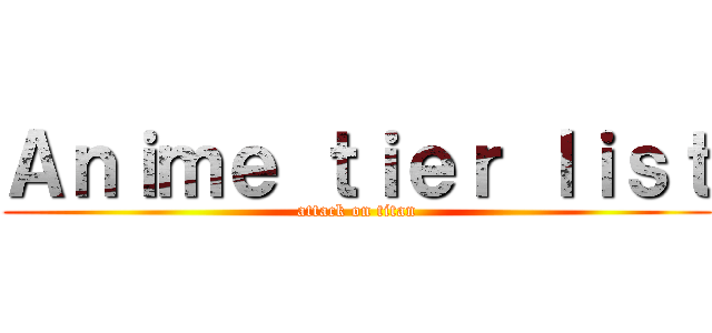 Ａｎｉｍｅ ｔｉｅｒ ｌｉｓｔ (attack on titan)