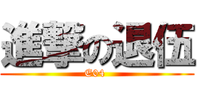 進撃の退伍 (E04 )