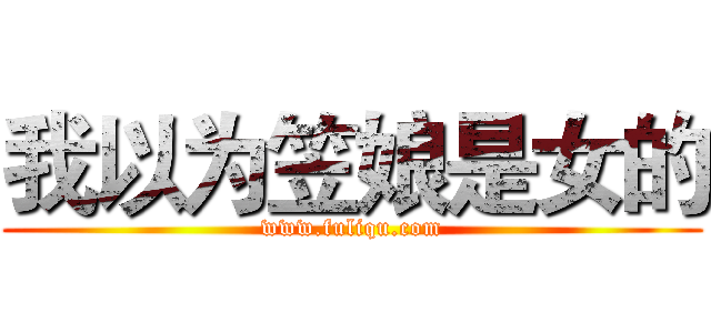 我以为笠娘是女的 (www.fuliqu.com)