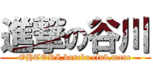 進撃の谷川 (OHTORI,baseba club,mane)