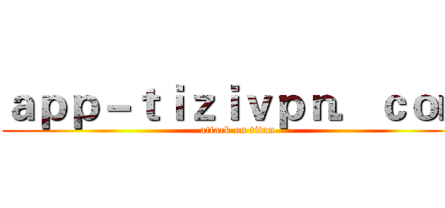 ａｐｐ－ｔｉｚｉｖｐｎ．ｃｏｍ (attack on titan)