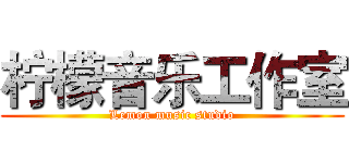 柠檬音乐工作室 (Lemon music studio)