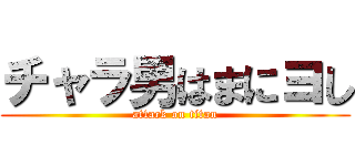 チャラ男はまにヨし (attack on titan)