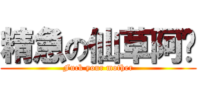 精急の仙草阿嬤 (Fuck your mother)