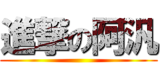 進撃の阿汎 ()