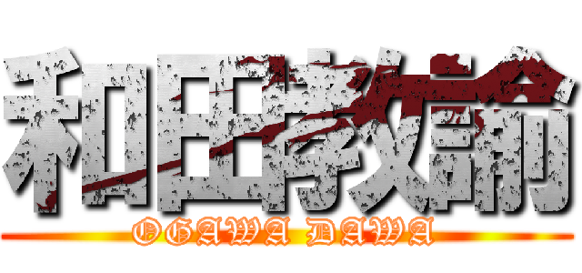 和田教諭 (OGAWA DAWA)