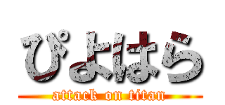 ぴよはら (attack on titan)