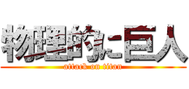 物理的に巨人 (attack on titan)