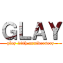 ＧＬＡＹ (glay 20th anniversary)