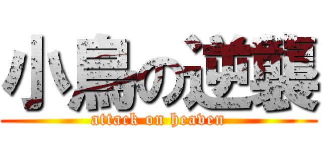 小鳥の逆襲 (attack on heaven)