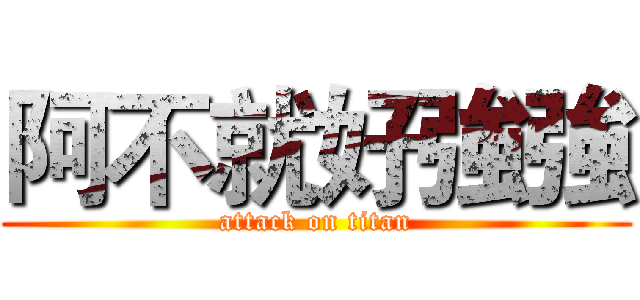 阿不就好強強 (attack on titan)