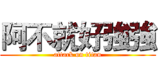 阿不就好強強 (attack on titan)