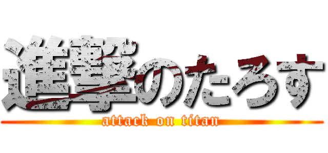 進撃のたろす (attack on titan)