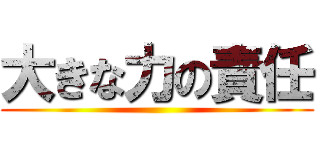 大きな力の責任 ()