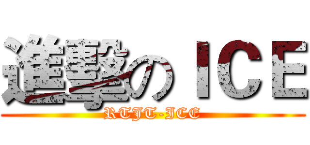 進擊のＩＣＥ (RTJT-ICE)
