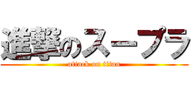 進撃のスープラ (attack on titan)