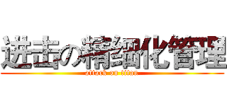 进击の精细化管理 (attack on titan)