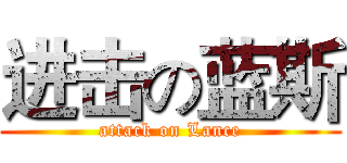 进击の蓝斯 (attack on Lance)