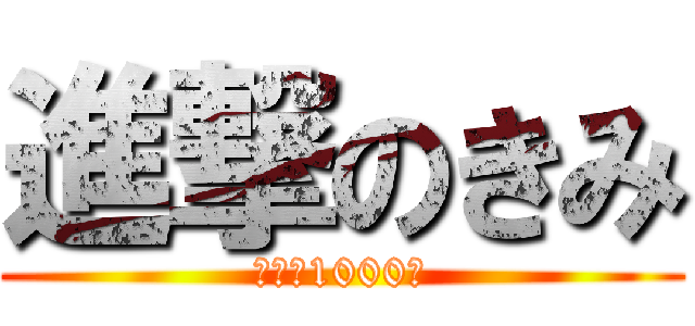 進撃のきみ (登録者1000人)