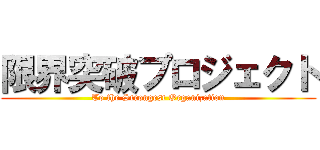 限界突破プロジェクト (To the Strongest Organization)