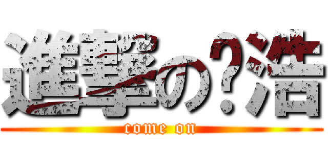 進撃の呢浩 (come on)