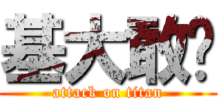 基大敢吗 (attack on titan)