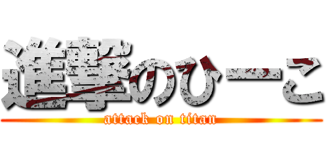 進撃のひーこ (attack on titan)