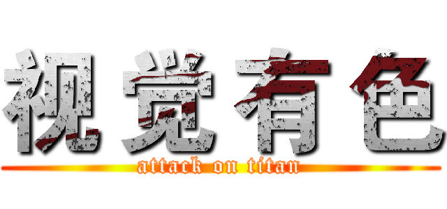 视 觉 有 色 (attack on titan)