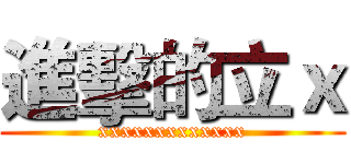進擊的立ｘ (xxxxxxxxxxxxx)