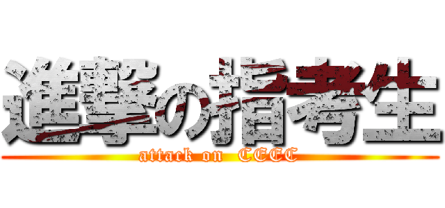 進撃の指考生 (attack on  CEEC)