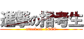 進撃の指考生 (attack on  CEEC)