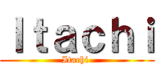 Ｉｔａｃｈｉ (Itachi )