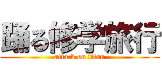 踊る修学旅行 (attack on titan)