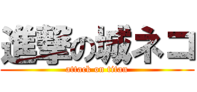 進撃の城ネコ (attack on titan)