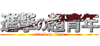 進撃の超青年 (attack on titan)
