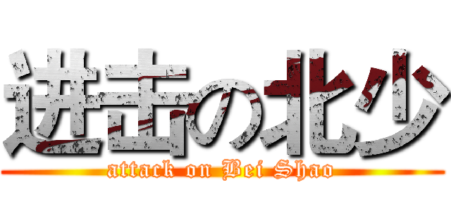 进击の北少 (attack on Bei Shao)