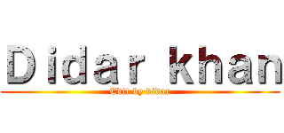 Ｄｉｄａｒ ｋｈａｎ (Edit by didar)