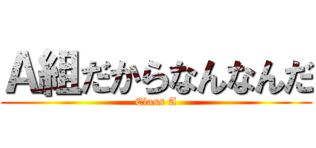 Ａ組だからなんなんだ (Class A)