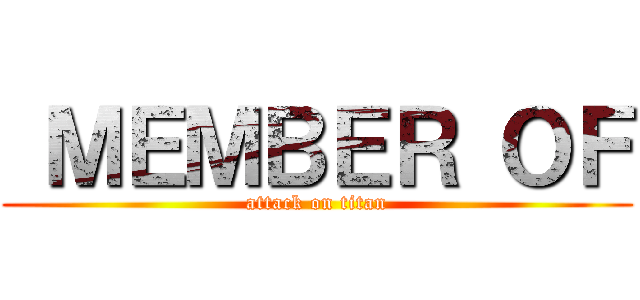  ＭＥＭＢＥＲ ＯＦ (attack on titan)