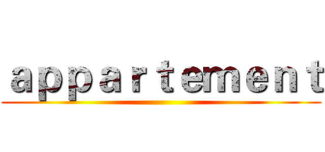 ａｐｐａｒｔｅｍｅｎｔ ()
