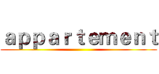 ａｐｐａｒｔｅｍｅｎｔ ()